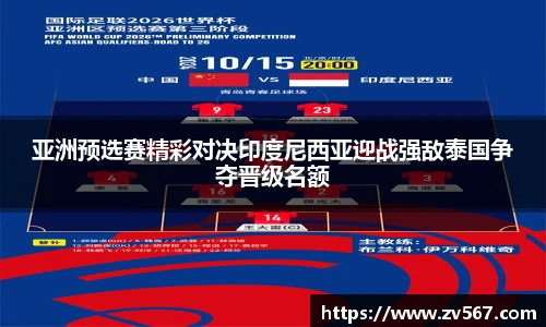 亚洲预选赛精彩对决印度尼西亚迎战强敌泰国争夺晋级名额