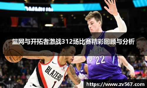 篮网与开拓者激战312场比赛精彩回顾与分析